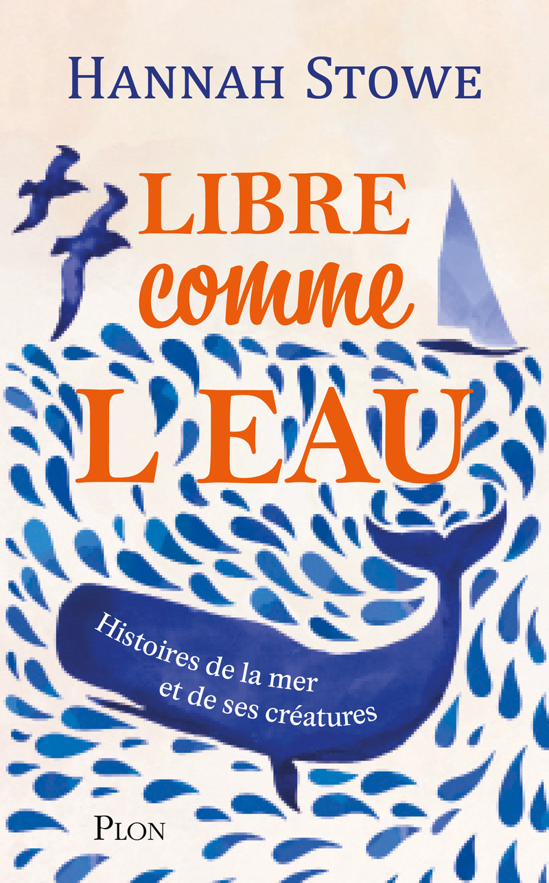 Libre comme l'eau - Histoire de la mer et de ses créatures - Hannah Stowe - PLON
