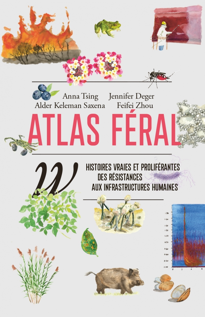 Atlas féral - Histoires vraies et proliférantes des résistan - Anna Lowenhaupt Tsing, Alder Keleman Saxena, Jennifer Deger, Feifei Zhou - WILDPROJECT
