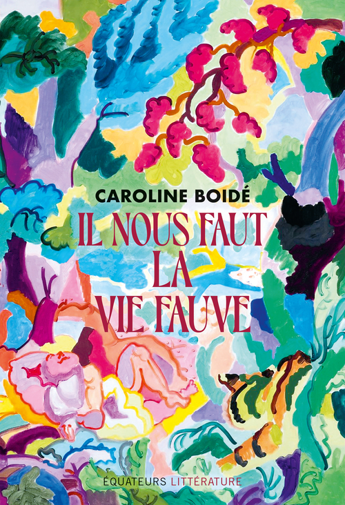 Il nous faut la vie fauve - Caroline Boide - DES EQUATEURS
