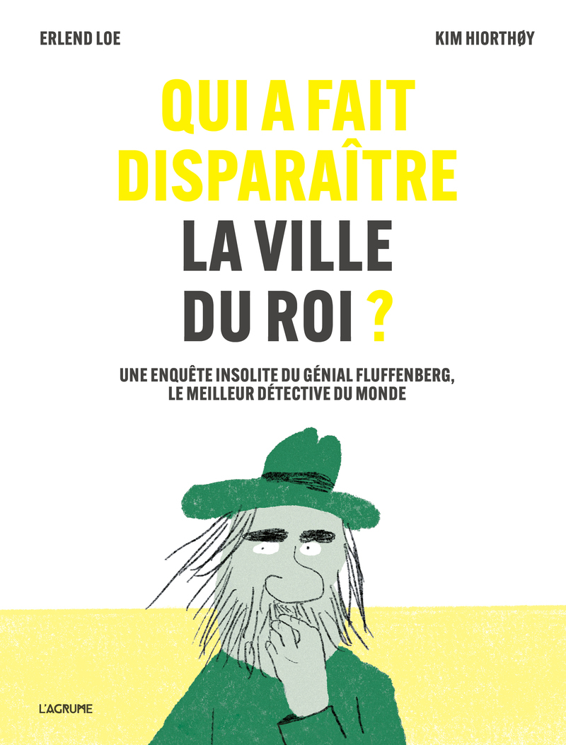 Qui a fait disparaître la ville du roi ? - Une enquête insolite du génial Fluffenberg, le meilleur détective du monde - Erlend LOE - AGRUME