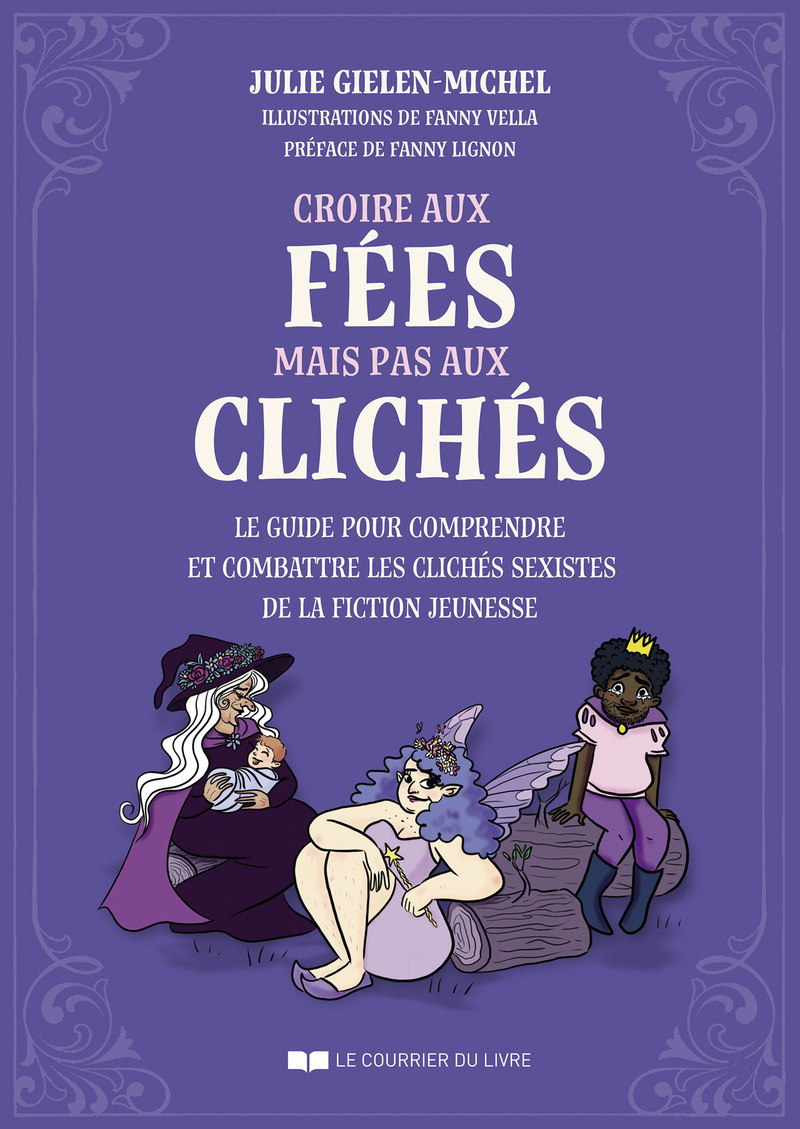 Croire aux fées mais pas aux clichés - Le guide pour comprendre et combattre les clichés sexistes de la fiction jeunesse - Julie Michel-Gielen, Julie Gielen-Michel, Fanny Lignon - COURRIER LIVRE