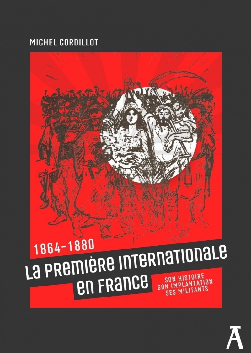 La Première Internationale en France - 1864 - 1880 Son histo - Michel Cordillot - ATELIER