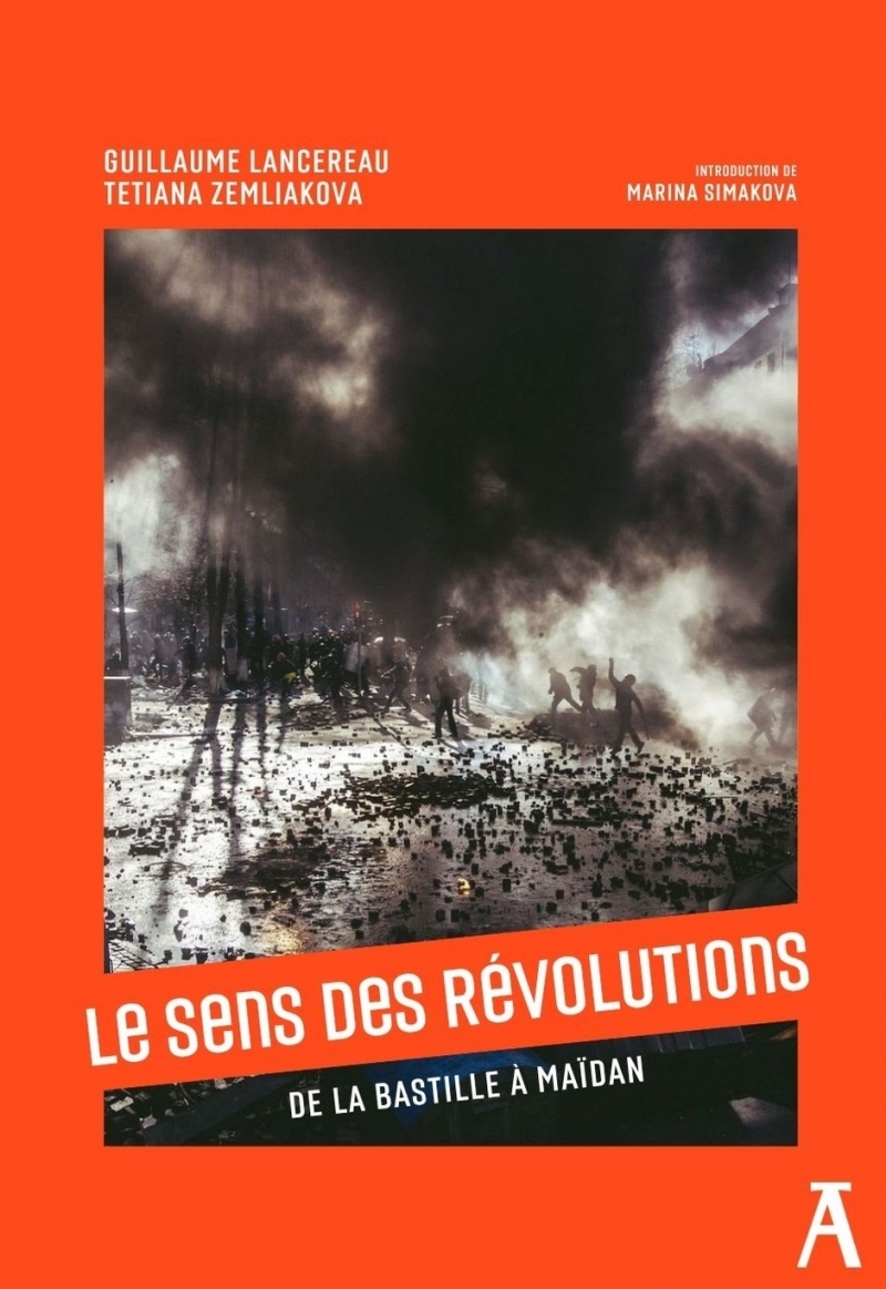 Le Sens des révolutions - De la Bastille à Maïdan - Guillaume Lancereau, Tetiana ZEMLIAKOVA, Marina SIMAKOVA - ATELIER
