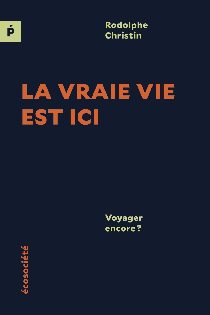 La vraie vie est ici - Voyager encore ? - Rodolphe Christin - ECOSOCIETE