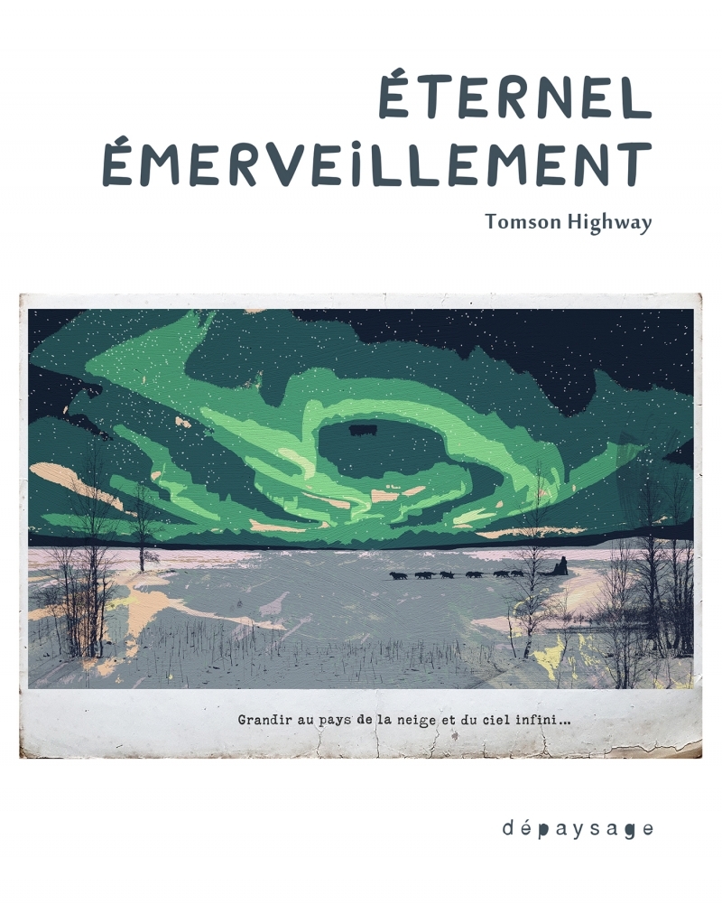Éternel émerveillement - Grandir au pays de la neige et du c - Tomson HIGHWAY, Franck Miroux - DEPAYSAGE