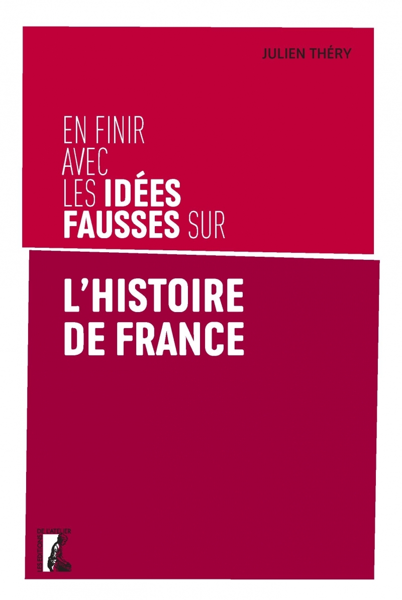 En finir avec les idées fausses sur l'histoire de France - Julien THERY - ATELIER