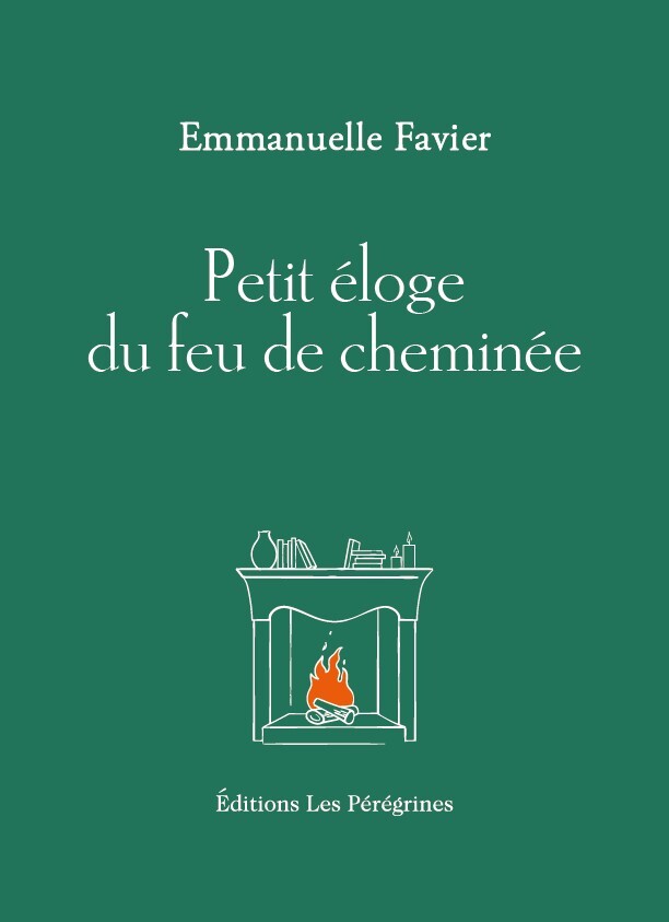 Petit éloge du feu de cheminée - Emmanuelle Favier - LES PEREGRINES