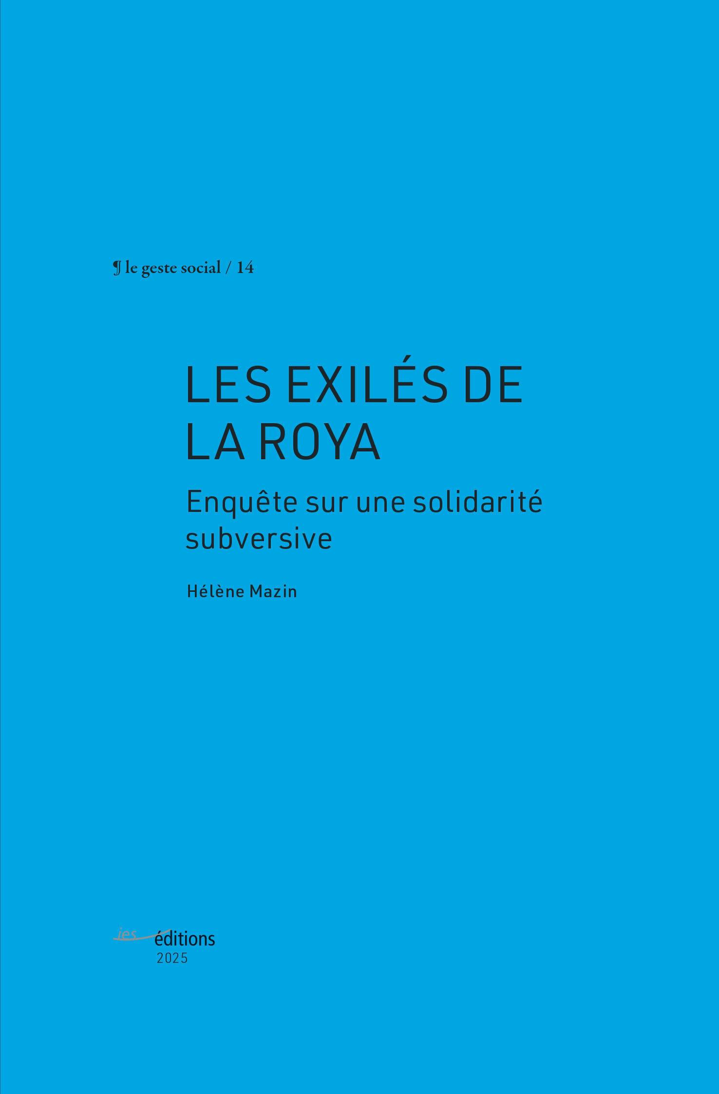 LES EXILES DE LA ROYA. ENQUETE SUR UNE SOLIDARITE SUBVERSIVE -  MAZIN HELENE - ETUDES SOCIALES