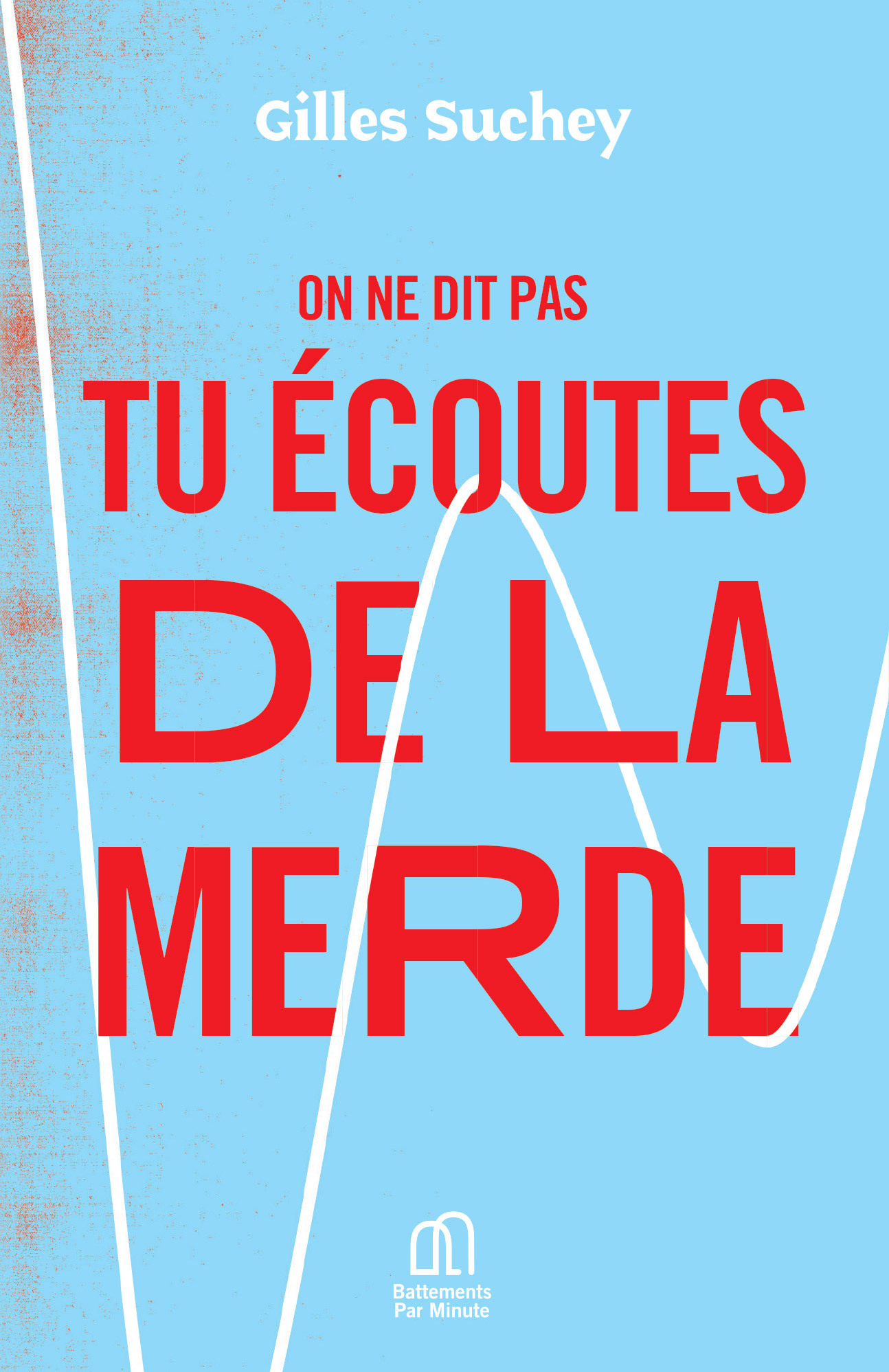 On ne dit pas tu écoutes de la merde - Gilles SUCHEY - BATTEMENTS MN