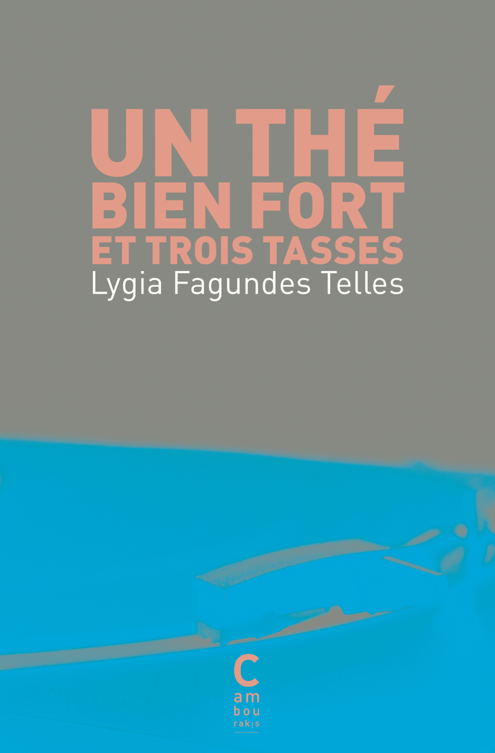 Un thé bien fort et trois tasses - Lygia Fagundes telles - CAMBOURAKIS