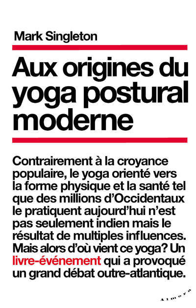 Aux origines du yoga postural moderne - Mark Singleton - ALMORA