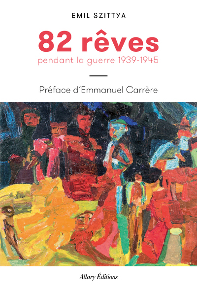 82 rêves pendant la guerre 1939-1945 - Emile Szittya, Emmanuel Carrère - ALLARY