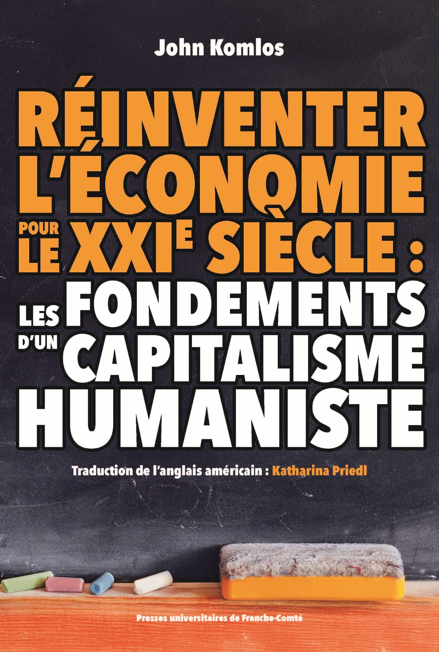 Réinventer l’économie pour le XXIᵉ siècle : les fondements d’un capitalisme humanist -  KOMLOS/ SAADAOUI,  KOMLOS/ PRIEDL, John KOMLOS, Jamel SAADAOUI - PUFC