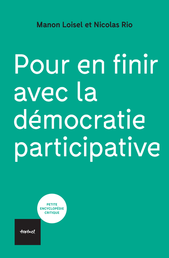 POUR EN FINIR AVEC LA DEMOCRATIE PARTICIPATIVE - Manon Loisel, Nicolas Rio - TEXTUEL