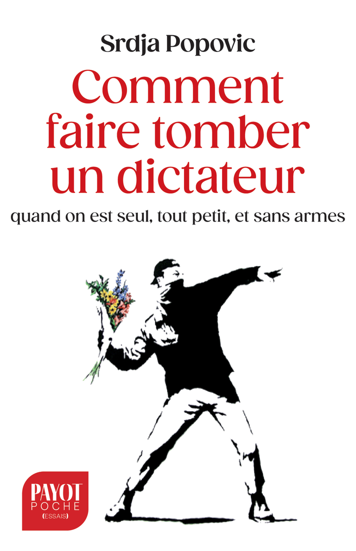 Comment faire tomber un dictateur quand on est seul, tout petit, et sans armes - Srdja Popovic - PAYOT