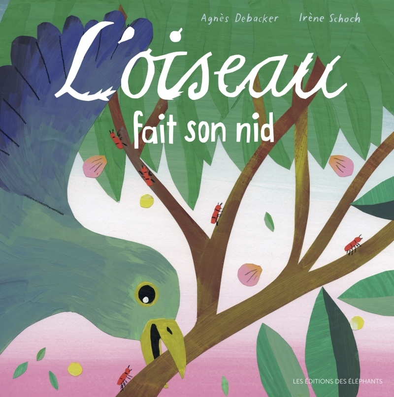 L'oiseau fait son nid - Agnès Debacker - DES ELEPHANTS