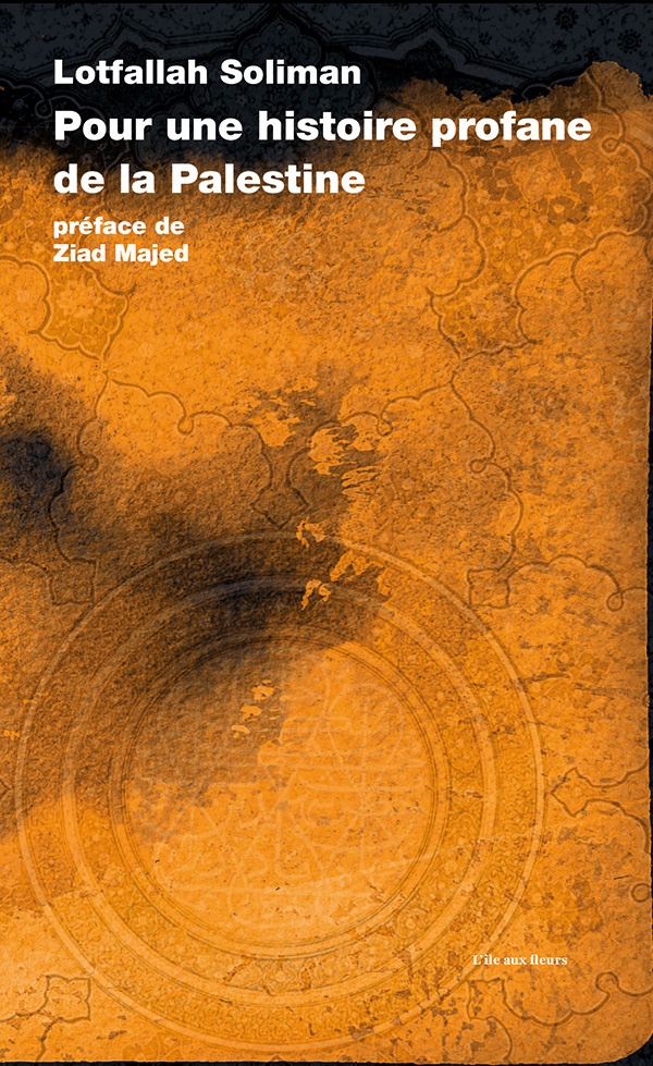 Pour une histoire profane de la Palestine -  SOLIMAN, Lotfallah,  MADJED, Ziad  - LILE AUX FLEURS