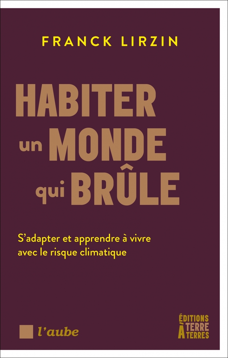 Habiter un monde qui brûle - S'adapter et apprendre à vivre - Franck Lirzin - TERRE A TERRES