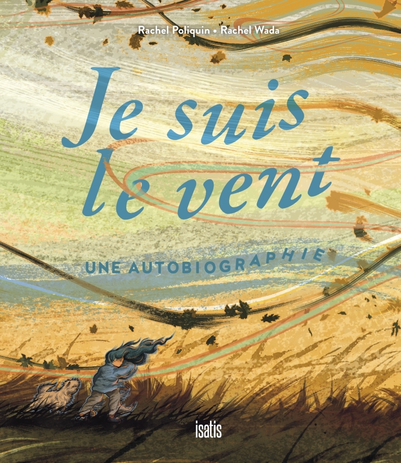 Je suis le vent - Une autobiographie - Rachel POLIQUIN - ISATIS CANADA