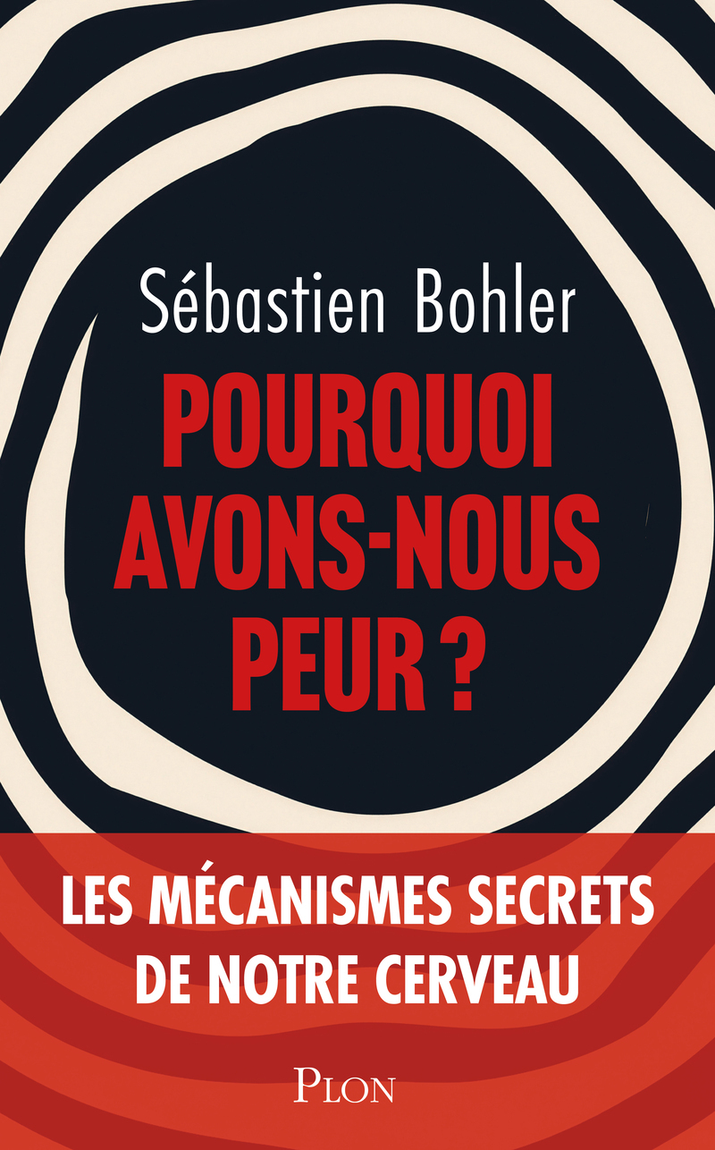 Pourquoi avons-nous peur ? - Sébastien Bohler - PLON