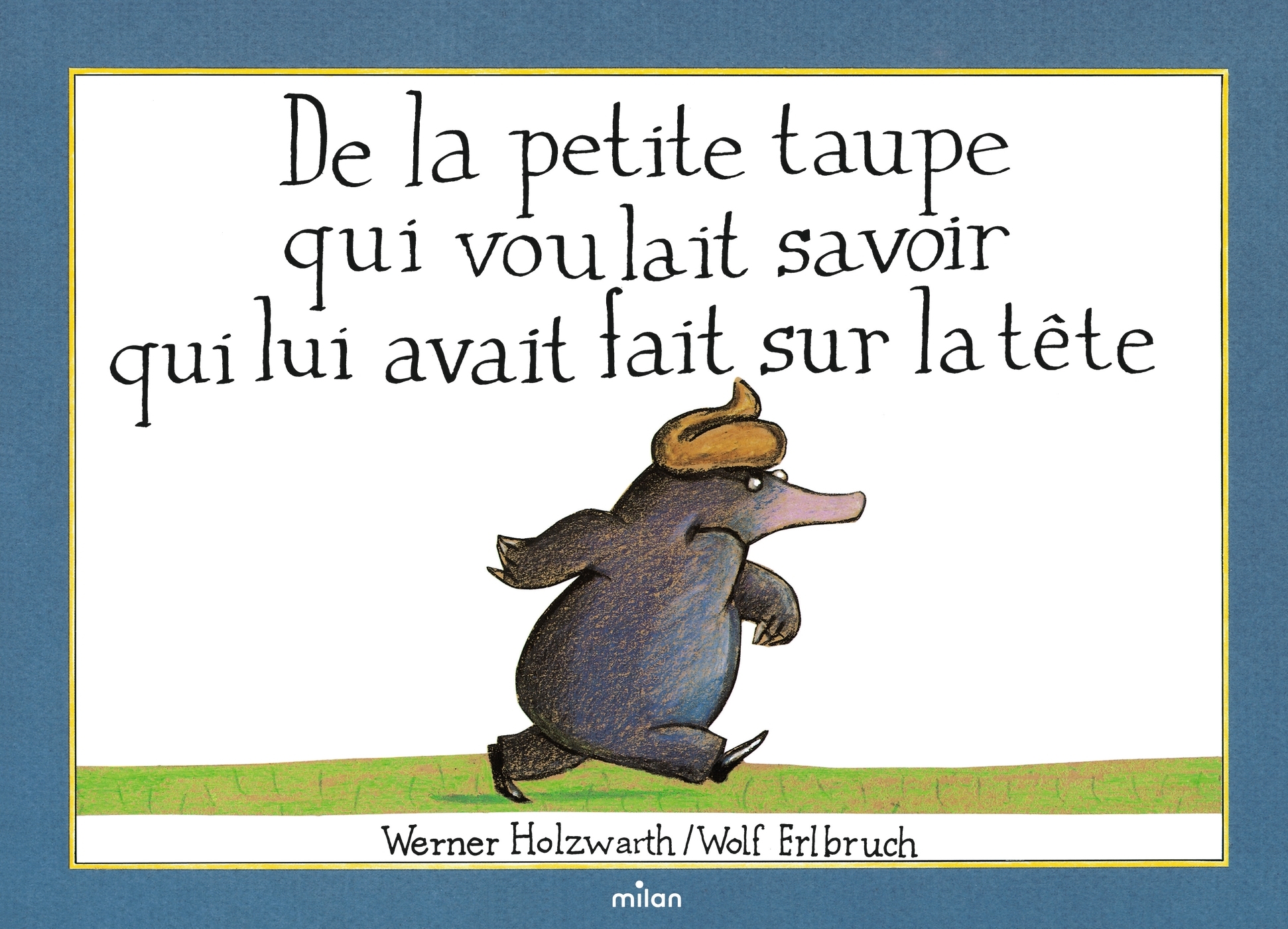 De la petite taupe qui voulait savoir qui lui avait fait sur la tête (version album) - Wolf Erlbruch, Werner Holzwarth - MILAN
