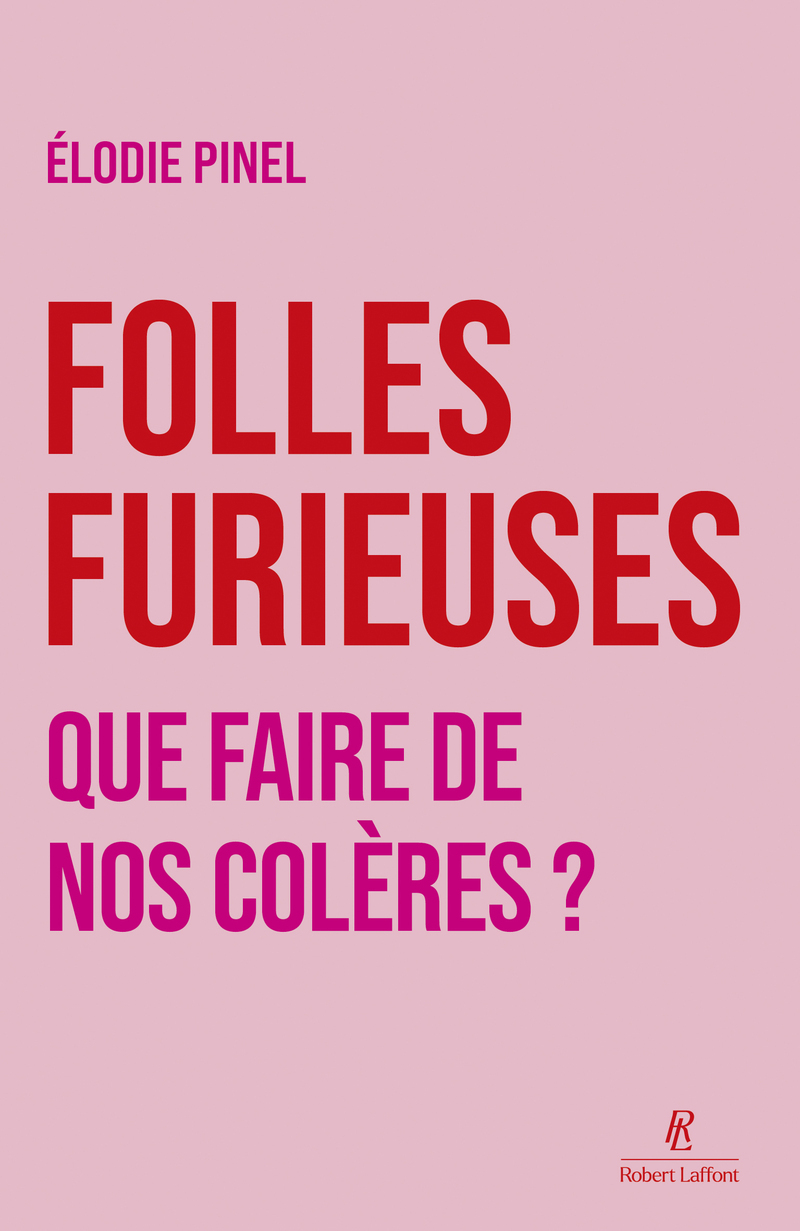 Folles furieuses - Que faire de nos colères ? - Elodie Pinel - ROBERT LAFFONT