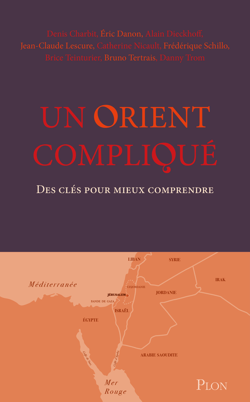 Un Orient compliqué - Des clés pour mieux comprendre - Denis Charbit, Eric Danon, Alain DIECKHOFF, Jean-Claude Lescure, Catherine Nicault, Frédérique Schillo, Brice Teinturier, Bruno Tertrais, Danny TROM,  Fondation pour l'innovation politique,  Fondation