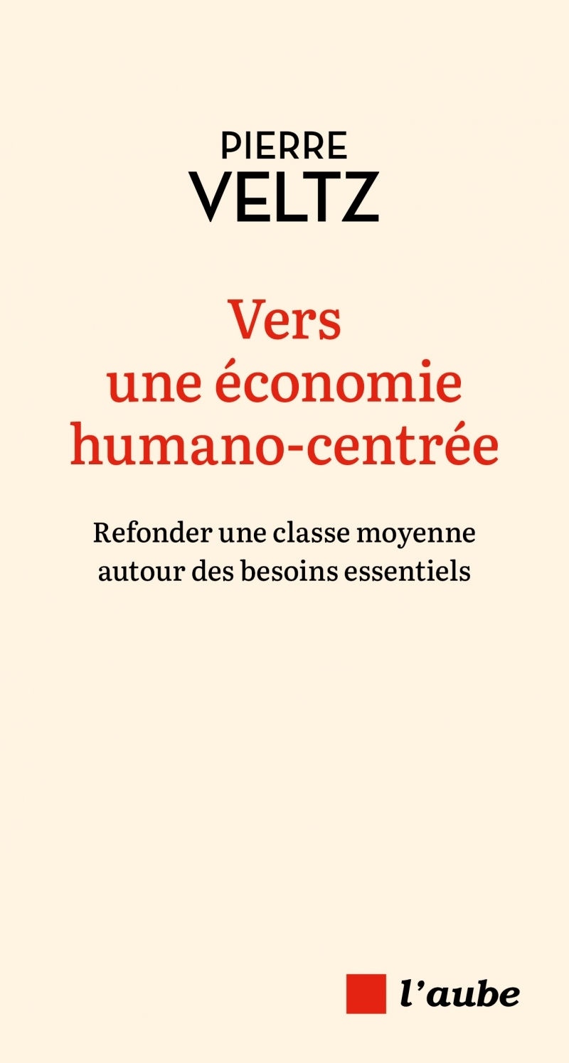 Vers une économie humano-centrée - Refonder une classe moyen - Pierre VELTZ - DE L AUBE