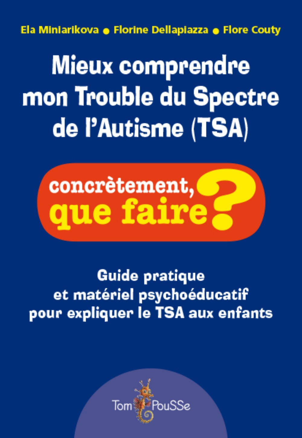 Mieux comprendre mon Trouble du Spectre de l'Autisme (TSA) -  MINIARIKOVA ELA, Ela Miniarikova, Florine Dellapiazza, Flore Couty - TOM POUSSE