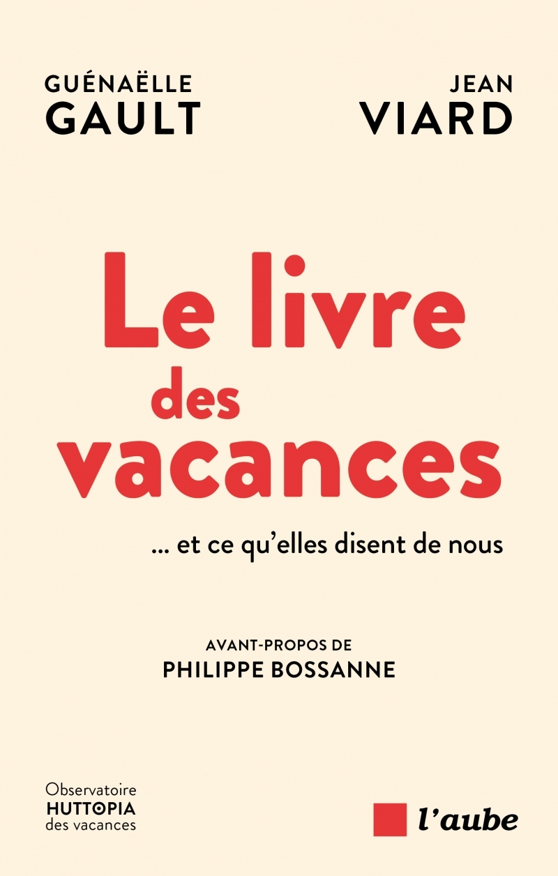 Le livre des vacances - Et ce qu'elles disent de nous - Philippe BOSSANNE, Guenaelle Gault, Jean Viard - DE L AUBE